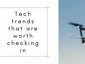 Tech Trends That Are Worth Checking